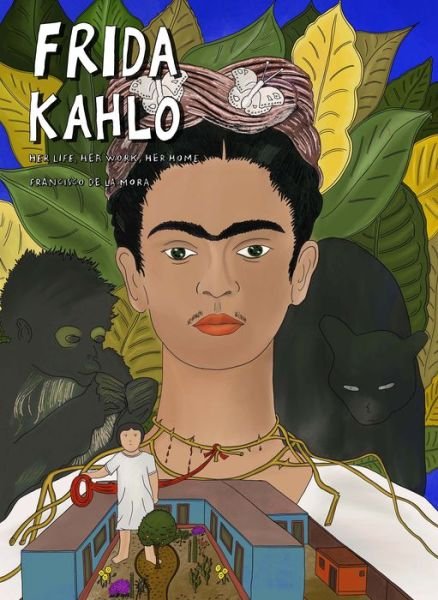 Cover for Francisco De La Mora · Frida Kahlo: Her Life, Her Work, Her Home - Art Masters (Hardcover bog) (2023)