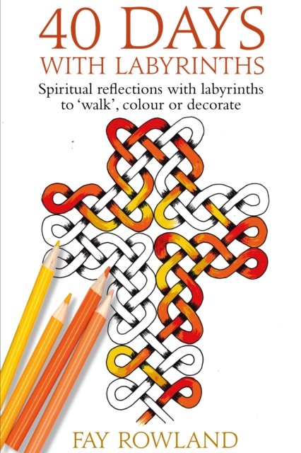 Cover for Fay Rowland · 40 Days With Labyrinths: Spiritual reflections with labyrinths to 'walk', colour or decorate (Paperback Book) (2023)