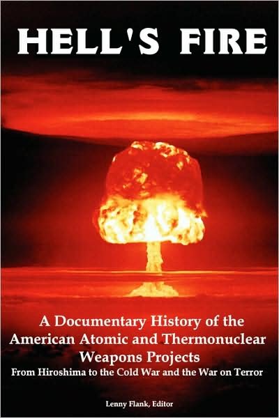 Cover for Flank, Lenny, Jr. · Hell's Fire: a Documentary History of the American Atomic and Thermonuclear Weapons Projects, from Hiroshima to the Cold War and Th (Paperback Book) (2008)