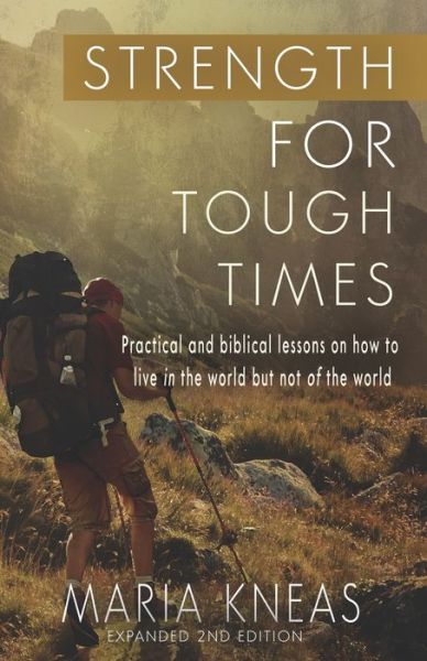 Strength for Tough Times, 2nd edition - Maria Kneas - Kirjat - Lighthouse Trails Publishing - 9781942423102 - lauantai 11. kesäkuuta 2016