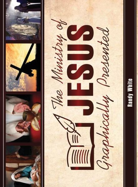 The Ministry of Jesus Graphically Presented - Bible Graphically Presented - Randy White - Books - Dispensational Publishing House - 9781945774102 - August 7, 2017