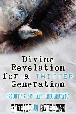 Cover for Catrina J Sparkman · Divine Revelation for a Twitter Generation: Growing in the Prophetic - Doing Business with God (Taschenbuch) (2018)