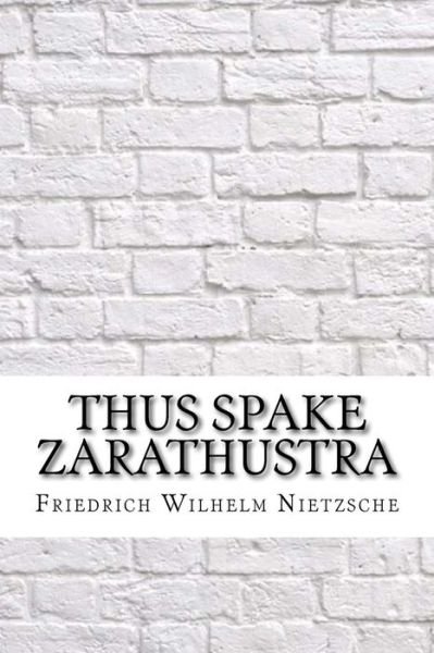 Thus Spake Zarathustra - Friedrich Wilhelm Nietzsche - Bøger - Createspace Independent Publishing Platf - 9781974202102 - 12. august 2017