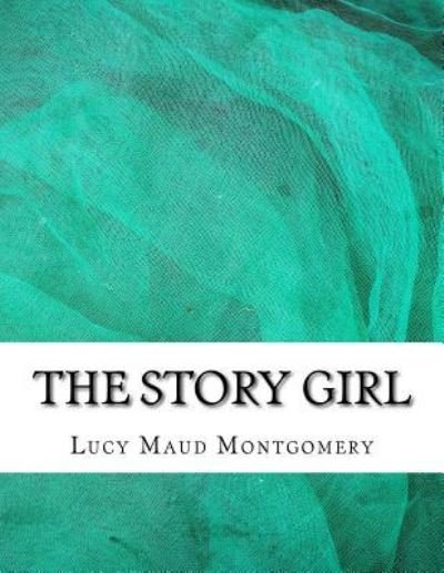 The Story Girl - Lucy Maud Montgomery - Livres - Createspace Independent Publishing Platf - 9781982065102 - 28 décembre 2017