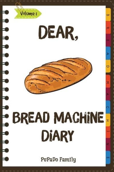 Cover for Pupado Family · Dear, Bread Machine Diary (Paperback Book) (2018)