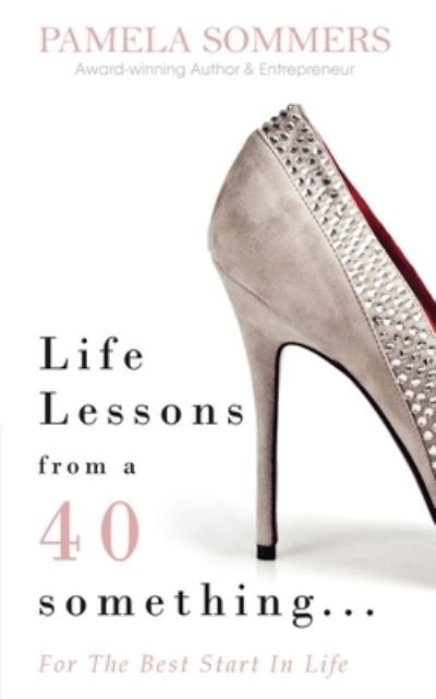 Cover for Pamela Sommers · Life Lessons from a 40 something...: For The Best Start In Life (Paperback Book) (2017)