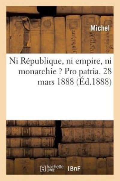 Ni Republique, Ni Empire, Ni Monarchie ? Pro Patria. - Michel - Bøger - Hachette Livre - BNF - 9782013728102 - 1. juli 2016