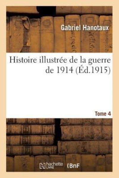 Cover for Hanotaux-G · Histoire Illustree de la Guerre de 1914. Tome 4 (Paperback Book) (2018)