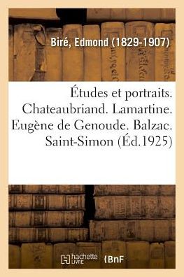 Etudes Et Portraits. Chateaubriand. Lamartine. Eugene de Genoude. Balzac. Saint-Simon - Edmond Bire - Books - Hachette Livre - BNF - 9782329034102 - July 1, 2018