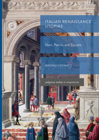 Cover for Antonio Donato · Italian Renaissance Utopias: Doni, Patrizi, and Zuccolo - Palgrave Studies in Utopianism (Hardcover Book) [2019 edition] (2019)