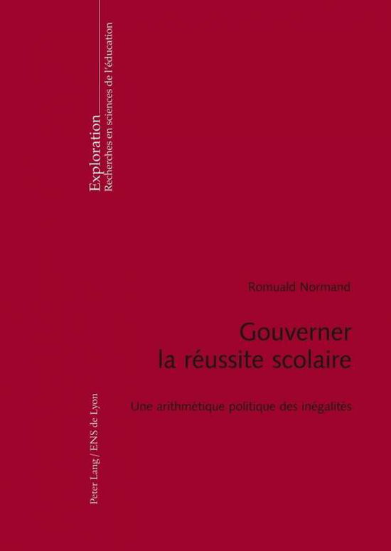 Cover for Normand, Romuald (University of Strasbourg, France) · Gouverner La Reussite Scolaire: Une Arithmetique Politique Des Inegalites - Exploration (Paperback Book) [French edition] (2011)