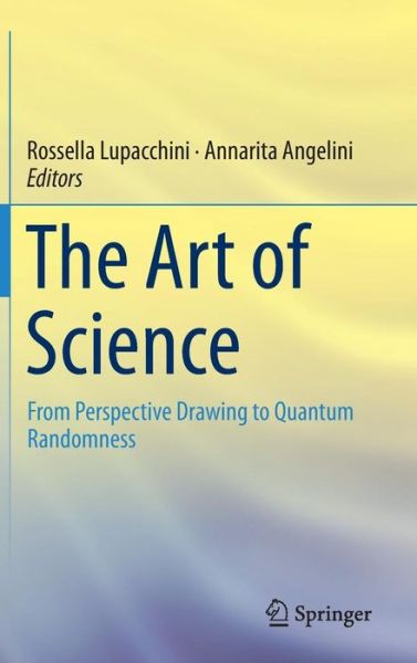 Cover for Rossella Lupacchini · The Art of Science: From Perspective Drawing to Quantum Randomness (Hardcover Book) [2014 edition] (2014)