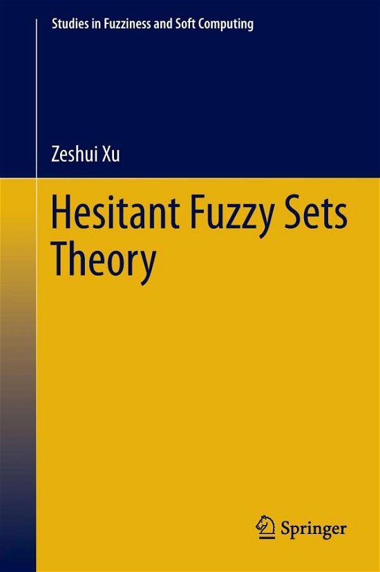 Cover for Zeshui Xu · Hesitant Fuzzy Sets Theory - Studies in Fuzziness and Soft Computing (Hardcover Book) [2014 edition] (2014)
