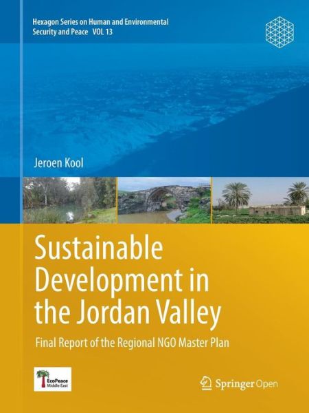 Sustainable Development in the Jordan Valley: Final Report of the Regional NGO Master Plan - Hexagon Series on Human and Environmental Security and Peace - Jeroen Kool - Books - Springer International Publishing AG - 9783319807102 - June 23, 2018