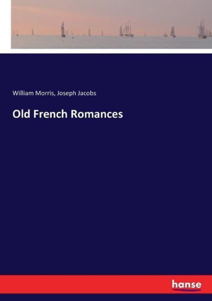 Old French Romances - Morris - Livres -  - 9783337049102 - 10 mai 2017