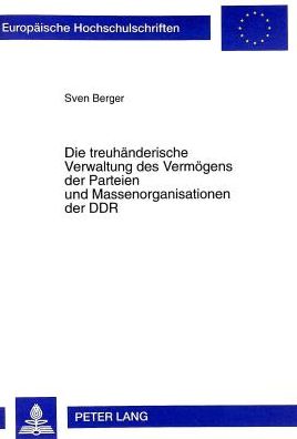 Cover for Sven Berger · Die Treuhaenderische Verwaltung Des Vermoegens Der Parteien Und Massenorganisationen Der Ddr: Gesetzgeberischer Auftrag Und Verwaltungspraktische Umsetzung - Europaeische Hochschulschriften Recht (Paperback Book) (1998)