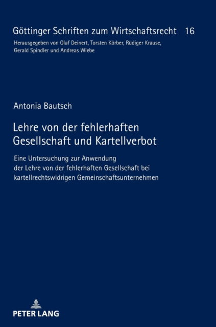 Cover for Antonia Bautsch · Lehre von der fehlerhaften Gesellschaft und Kartellverbot; Eine Untersuchung zur Anwendung der Lehre von der fehlerhaften Gesellschaft bei kartellrechtswidrigen Gemeinschaftsunternehmen - Goettinger Schriften Zum Wirtschaftsrecht (Hardcover Book) (2021)