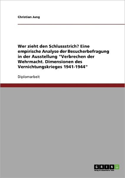 Cover for Christian Jung · Wer zieht den Schlussstrich? Eine empirische Analyse der Besucherbefragung in der Ausstellung Verbrechen der Wehrmacht. Dimensionen des Vernichtungskrieges 1941-1944 (Paperback Book) (2007)