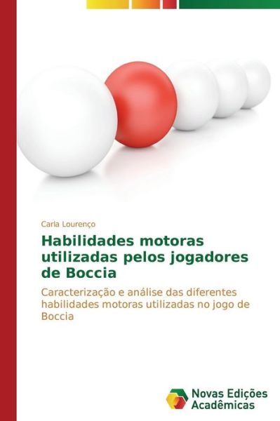 Cover for Carla Lourenço · Habilidades Motoras Utilizadas Pelos Jogadores De Boccia: Caracterização E Análise Das Diferentes Habilidades Motoras Utilizadas No Jogo De Boccia (Paperback Book) [Portuguese edition] (2014)