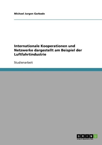 Cover for Michael Jurgen Garbade · Internationale Kooperationen und Netzwerke dargestellt am Beispiel der Luftfahrtindustrie (Paperback Book) [German edition] (2009)