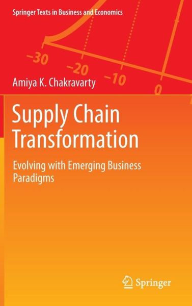 Cover for Amiya K. Chakravarty · Supply Chain Transformation: Evolving with Emerging Business Paradigms - Springer Texts in Business and Economics (Hardcover Book) [2014 edition] (2014)
