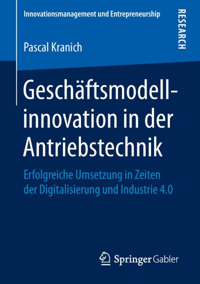 Cover for Pascal Kranich · Geschaftsmodellinnovation in Der Antriebstechnik: Erfolgreiche Umsetzung in Zeiten Der Digitalisierung Und Industrie 4.0 - Innovationsmanagement Und Entrepreneurship (Paperback Book) [1. Aufl. 2019 edition] (2019)