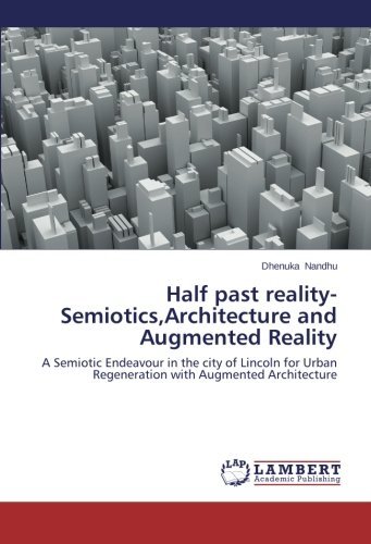 Cover for Dhenuka Nandhu · Half Past Reality-semiotics,architecture and Augmented Reality: a Semiotic Endeavour in the City of Lincoln for Urban Regeneration with Augmented Architecture (Paperback Book) (2014)