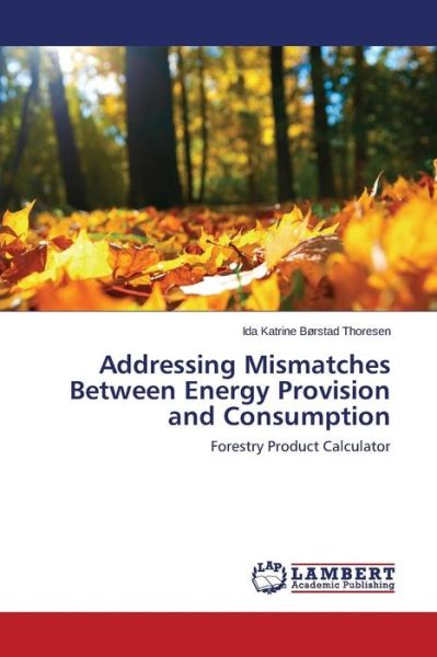 Addressing Mismatches Between Energy Provision and Consumption - Børstad Thoresen Ida Katrine - Kirjat - LAP Lambert Academic Publishing - 9783659633102 - tiistai 11. marraskuuta 2014