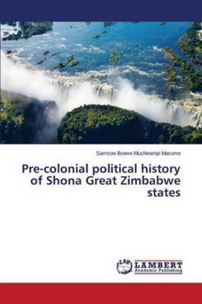 Cover for Marume Samson Brown Muchineripi · Pre-colonial Political History of Shona Great Zimbabwe States (Paperback Book) (2015)