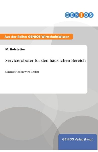 Cover for M Hofstetter · Serviceroboter fur den hauslichen Bereich: Science Fiction wird Realtat (Paperback Book) (2015)
