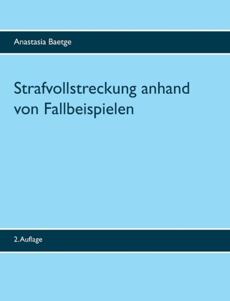 Cover for Anastasia Baetge · Strafvollstreckung anhand von Fallbeispielen: 2. Auflage (Paperback Book) (2019)