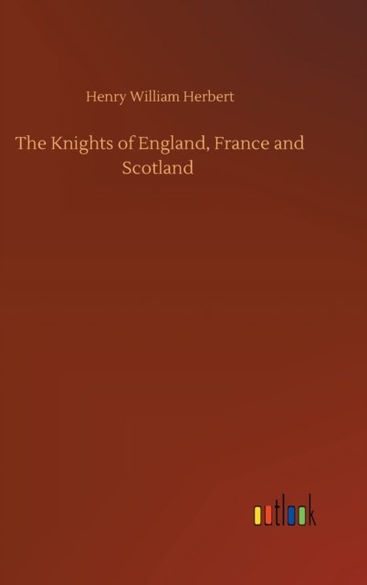 Cover for Henry William Herbert · The Knights of England, France and Scotland (Hardcover Book) (2020)