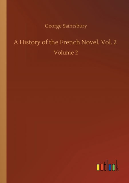 Cover for George Saintsbury · A History of the French Novel, Vol. 2: Volume 2 (Taschenbuch) (2020)