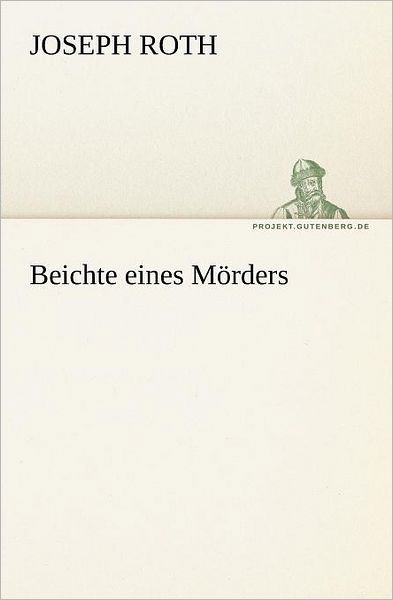 Beichte Eines Mörders (Tredition Classics) (German Edition) - Joseph Roth - Books - tredition - 9783842415102 - May 7, 2012