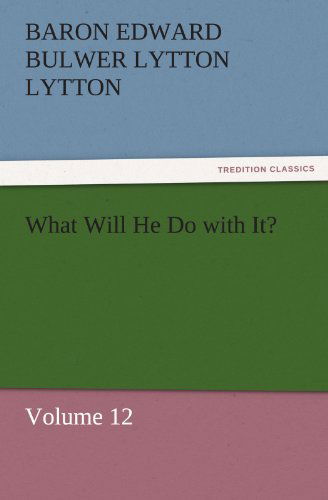 Cover for Baron Edward Bulwer Lytton Lytton · What Will He Do with It?: Volume 12 (Tredition Classics) (Paperback Book) (2011)