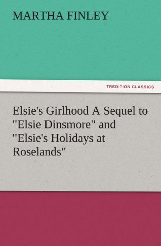 Cover for Martha Finley · Elsie's Girlhood a Sequel to &quot;Elsie Dinsmore&quot; and &quot;Elsie's Holidays at Roselands&quot; (Tredition Classics) (Paperback Book) (2011)