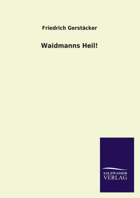 Waidmanns Heil! - Friedrich Gerstacker - Kirjat - Salzwasser-Verlag GmbH - 9783846040102 - torstai 27. kesäkuuta 2013