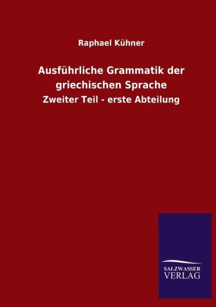 Cover for Raphael Kuhner · Ausfuhrliche Grammatik der griechischen Sprache: Zweiter Teil - erste Abteilung (Paperback Book) (2020)