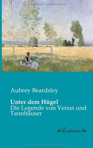 Unter Dem Huegel: Die Legende Von Venus Und Tannhaeuser - Aubrey Beardsley - Kirjat - leseklassiker - 9783955630102 - torstai 10. tammikuuta 2013
