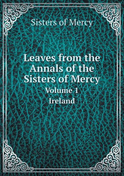 Cover for Sisters of Mercy · Leaves from the Annals of the Sisters of Mercy Volume 1. Ireland (Pocketbok) (2014)