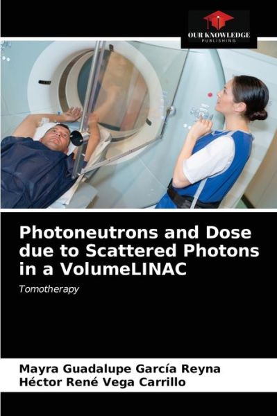 Cover for Mayra Guadalupe García Reyna · Photoneutrons and Dose due to Scattered Photons in a VolumeLINAC (Paperback Book) (2021)