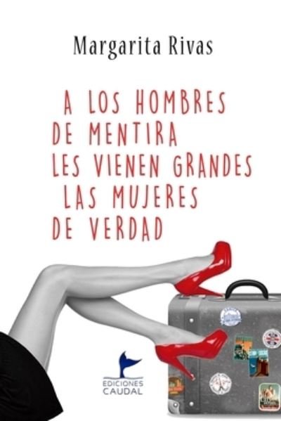 Cover for Margarita Rivas · A los hombres de mentira les vienen grandes las mujeres de verdad (Paperback Book) (2021)