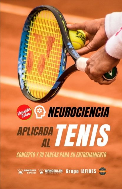 Cover for Grupo Iafides · Neurociencia aplicada al tenis: Concepto y 70 tareas para su entrenamiento (Version Edicion Color) (Paperback Book) (2021)