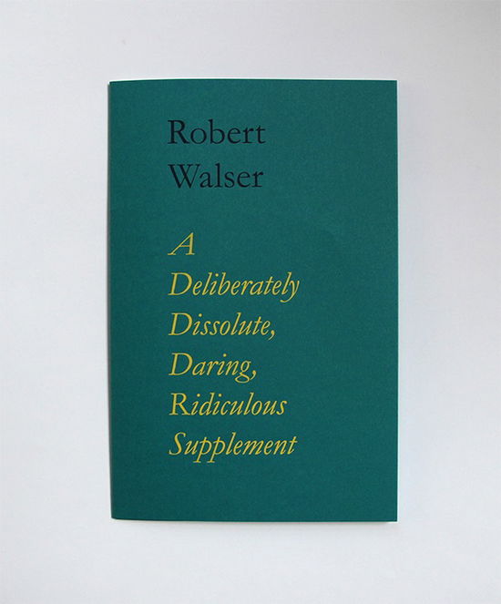 A Deliberately Dissolute, Daring, Ridiculous Supplement - Robert Walser - Bøger - Emancipa(t/ss)ionsfrugten - 9788792371102 - 1. april 2014