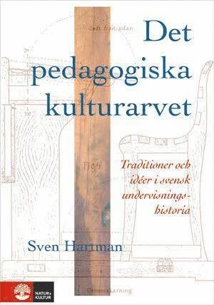 Cover for Hartman Sven · Det pedagogiska kulturarvet : traditioner och idéer i svensk undervisningshistoria (2.uppl.) (Bound Book) (2012)