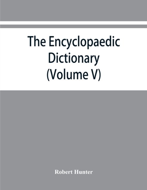 The Encyclopaedic dictionary; an original work of reference to the words in the English language, giving a full account of their origin, meaning, pronunciation, and use also a supplementary volume containing new words (Volume V) - Robert Hunter - Livres - Alpha Edition - 9789353867102 - 10 septembre 2019