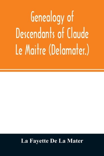 Cover for La Fayette de La Mater · Genealogy of descendants of Claude Le Maitre (Delamater.) (Paperback Bog) (2020)