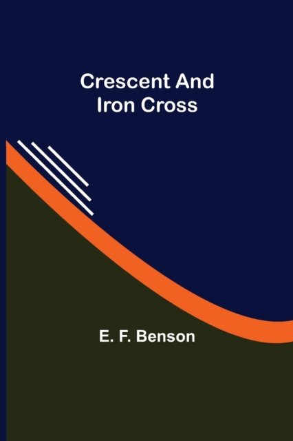 Crescent and Iron Cross - E. F. Benson - Libros - Alpha Edition - 9789356080102 - 11 de abril de 2022