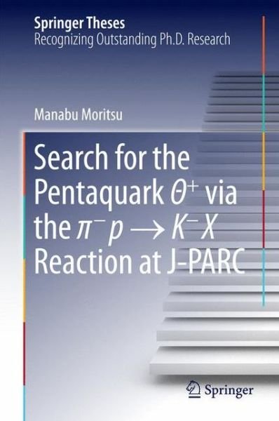 Cover for Manabu Moritsu · Search for the Pentaquark  + via the   p   K X Reaction at J-PARC - Springer Theses (Inbunden Bok) [1st ed. 2016 edition] (2016)