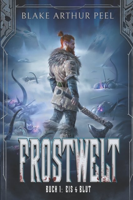 Cover for Blake Arthur Peel · Eis &amp; Blut: Ein LitRPG / GameLit-Wikinger-Abenteuer - Frostwelt (Pocketbok) (2022)